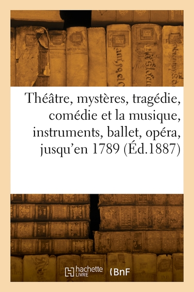 Picture of Le théâtre, mystères, tragédie, comédie et la musique, instruments, ballet, opéra, jusqu'en 1789