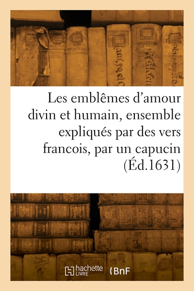 Picture of Les emblêmes d'amour divin et humain, ensemble expliqués par des vers francois, par un capucin