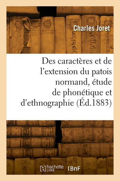 Picture of Des caractères et de l'extension du patois normand, étude de phonétique et d'ethnographie