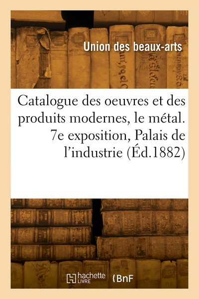 Image de Catalogue des oeuvres et des produits modernes, le métal. 7e exposition, Palais de l'industrie