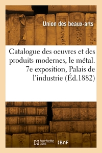 Image de Catalogue des oeuvres et des produits modernes, le métal. 7e exposition, Palais de l'industrie