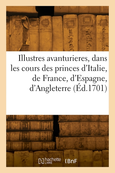 Image de Les illustres avanturieres, dans les cours des princes d'Italie, de France, d'Espagne, d'Angleterre