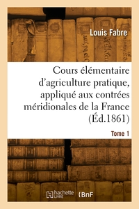 Image de Cours élémentaire d'agriculture pratique, appliqué aux contrées méridionales de la France. Tome 1