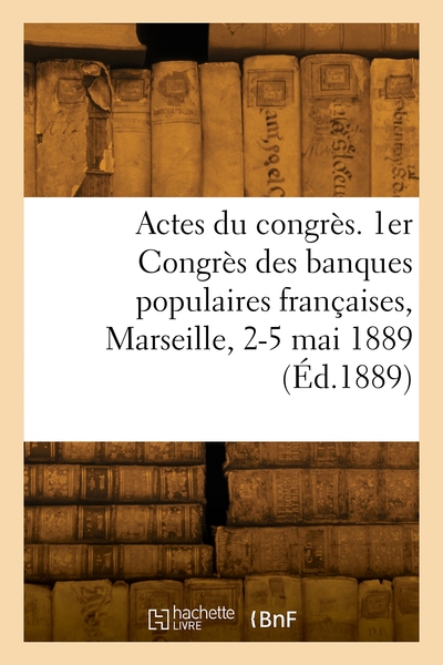 Image de Actes du congrès. 1er Congrès des banques populaires françaises, Marseille, 2-5 mai 1889
