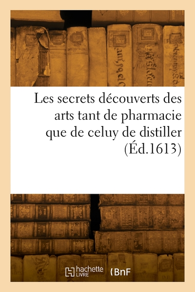 Picture of Les secrets découverts des arts tant de pharmacie que de celuy de distiller