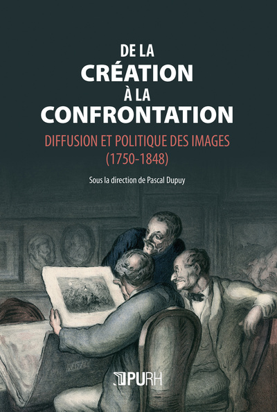 Picture of DE LA CREATION A LA CONFRONTATION. DIFFUSION ET POLITIQUE DES IMAGES (1750-1848)