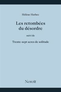 Picture of LES RETOMBEES DU DESORDRE, SUIVI DE, TRENTE-SEPT ACRES DE SOLITUD