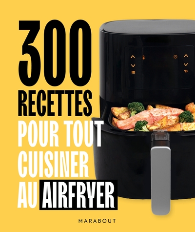 Picture of 300 recettes pour tout cuisiner au airfryer