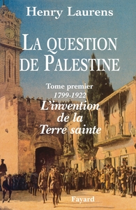 Image de La Question de Palestine - Tome 1 - L'invention de la Terre sainte (1799-1922)