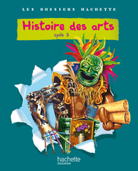 Image de Les Dossiers Hachette Histoire Cycle 3 - Histoire des Arts - Livre de l'élève - Ed.2011