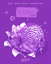 Image de Les Dossiers Hachette Sciences Cycle 3 - L'eau - Guide pédagogique + photofiches - Ed.2009