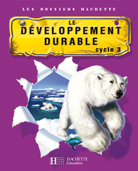 Image de Les Dossiers Hachette Sciences Cycle 3 - Le Développement durable - Livre de l'élève - Ed.2007