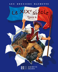Image de Les Dossiers Hachette Histoire Cycle 3 - Le XIXe siècle - Livre de l'élève - Ed.2008