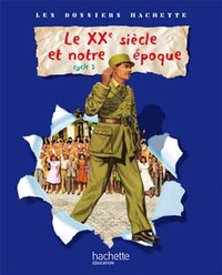 Image de Les Dossiers Hachette Histoire Cycle 3 - Le XXème Siècle - Livre de l'élève - Ed.2009