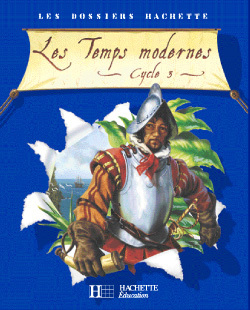 Image de Les Dossiers Hachette Histoire Cycle 3 - Les Temps modernes - Livre de l'élève - Ed.2006
