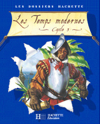 Image de Les Dossiers Hachette Histoire Cycle 3 - Les Temps modernes - Livre de l'élève - Ed.2006