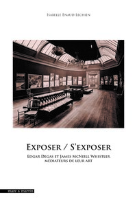 Picture of EXPOSER / S'EXPOSER : EDGAR DEGAS ET JAMES MCNEILL WHISTLER MEDIATEURS DE LEUR ART