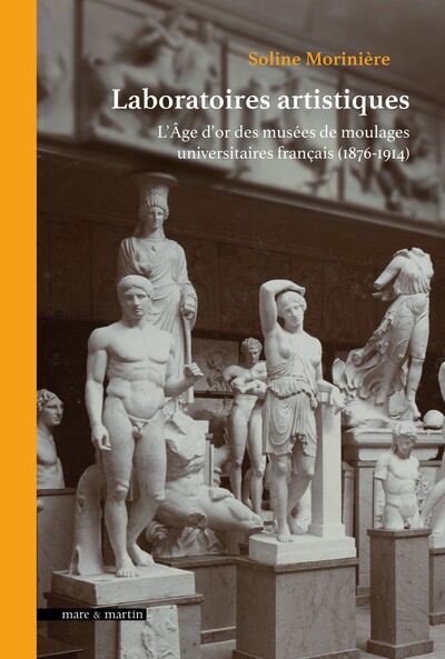 Image de LABORATOIRES ARTISTIQUES : L'AGE D'OR DES MUSEES DE MOULAGE UNIVERSITAIRES FRANCAIS (1876-1914)