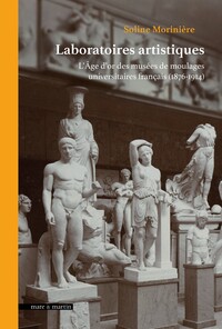 Image de LABORATOIRES ARTISTIQUES : L'AGE D'OR DES MUSEES DE MOULAGE UNIVERSITAIRES FRANCAIS (1876-1914)