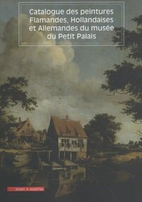 Image de CATALOGUE DES PEINTURES FLAMANDES, HOLLANDAISES, ALLEMANDES DU MUSEE DU PETIT PALAIS.