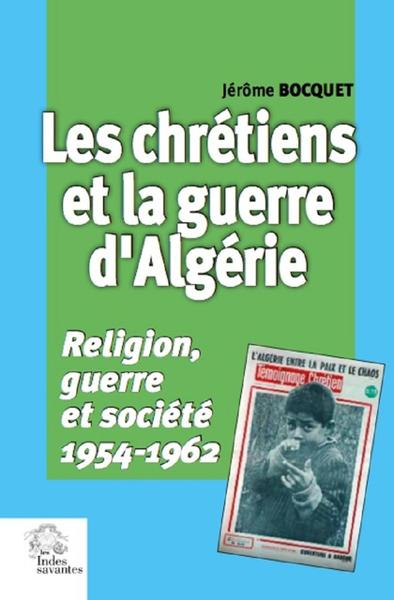 Image de Les chrétiens et la guerre d'Algérie : religion, guerre et société : 1954-1962