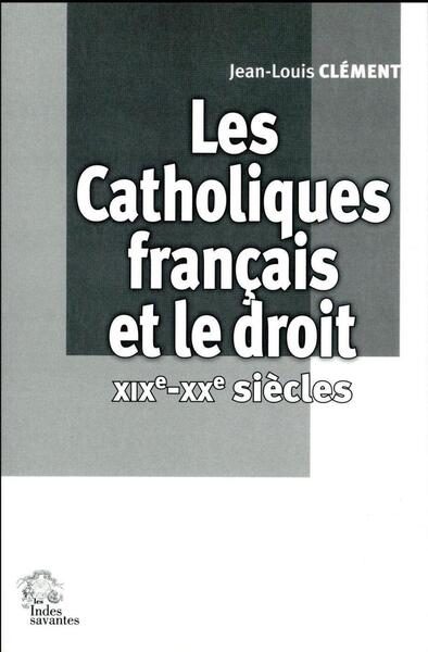 Picture of Les Catholiques français et le droit  XIXe-XXe siècles