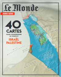 Image de Le Monde HS N°92 : 40 cartes pour comprendre le conflit Israël-Palestine - Juin 2024
