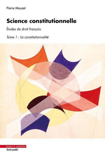 Image de Science constitutionnelle. Études de droit français, Tome 1 : la constitutionnalité