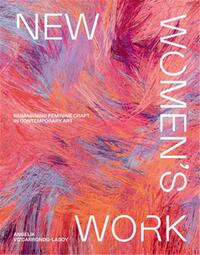 Picture of New Women's Work Reimagining feminine craft in contemporary art /anglais