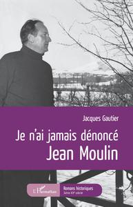 Picture of Je n'ai jamais dénoncé Jean Moulin
