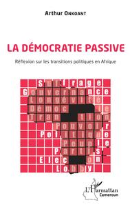 Image de La démocratie passive. Réflexion sur les transitions politiques en Afrique