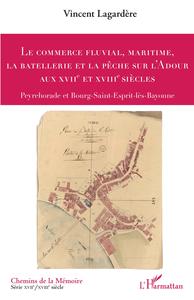 Image de Le commerce fluvial, maritime, la batellerie et la pêche sur l'Adour aux XVIIe et XVIIIe siècles