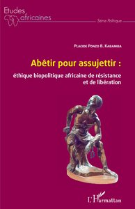 Image de Abêtir pour assujettir : éthique biopolitique africaine de résistance et de libération