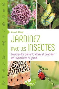 Image de Jardinez avec les insectes - Comprendre, prévenir, attirer et contrôler les invertébrés au jardin
