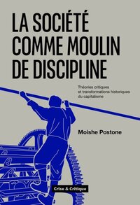 Image de La société comme moulin de discipline - les pensées critiques à l'épreuve des transformations historiques du capitalisme
