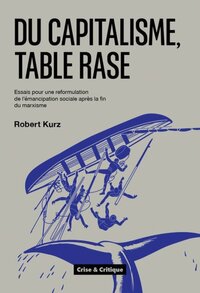 Image de DU CAPITALISME, TABLE RASE : ESSAIS POUR UNE REFORMULATION DE L'EMANCIPATION SOCIALE APRES LA FIN DU