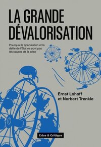 Image de La grande dévalorisation - pourquoi la spéculation et la dette de l'état ne sont pas les causes de la crise