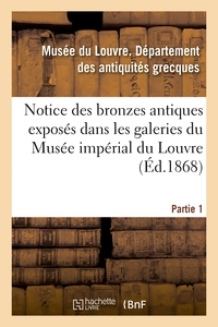 Image de Notice des bronzes antiques exposés dans les galeries du Musée impérial du Louvre. Partie 1