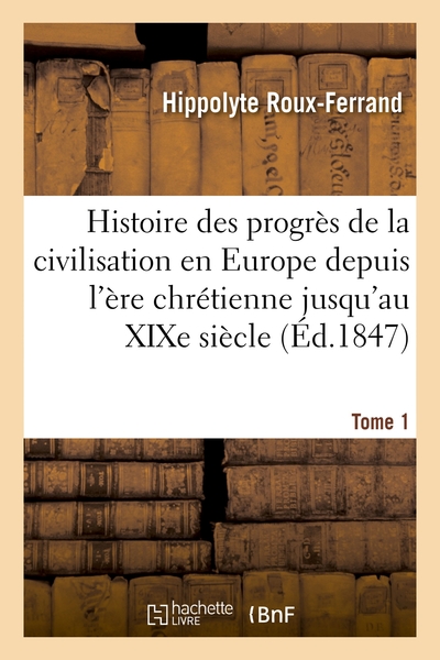 Picture of Histoire des progrès de la civilisation en Europe de l'ère chrétienne jusqu'au XIXe siècle. Tome 1