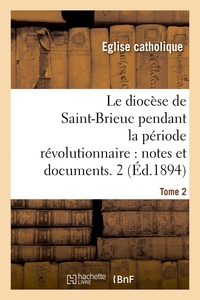 Picture of Le diocèse de Saint-Brieuc pendant la période révolutionnaire, notes et documents. Tome 2