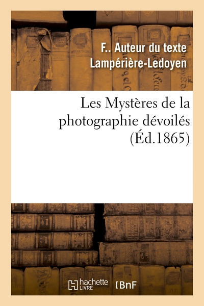 Picture of Les Mystères de la photographie dévoilés ou Méthode élémentaire raisonnée à l'aide de laquelle