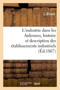 Picture of L'industrie dans les Ardennes, histoire et description des établissements industriels du département