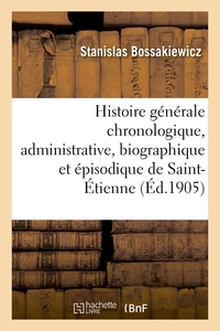 Picture of Histoire générale chronologique, administrative, biographique et épisodique de Saint-Étienne