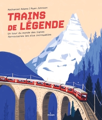 Image de Trains de légende. Un tour du monde des lignes ferroviaires les plus incroyables