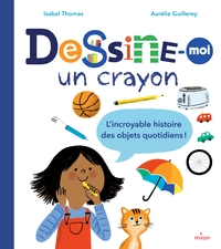 Picture of Dessine-moi un crayon. L'incroyable histoire des objets quotidiens !