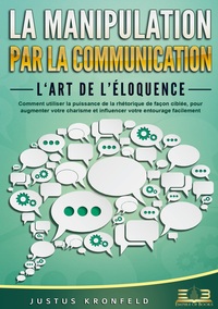 Image de La manipulation par la communication - L‘art de l'éloquence