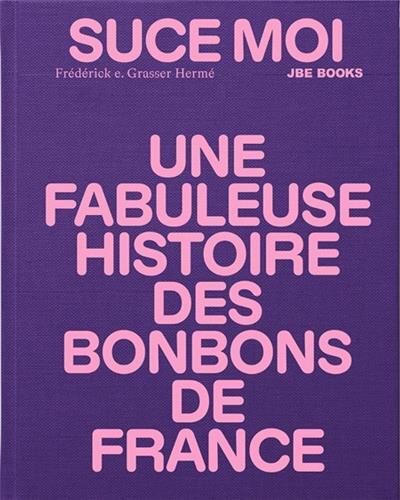 Picture of Suce moi Une Fabuleuse Histoire des Bonbons de France /franCais
