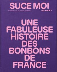 Picture of Suce moi Une Fabuleuse Histoire des Bonbons de France /franCais