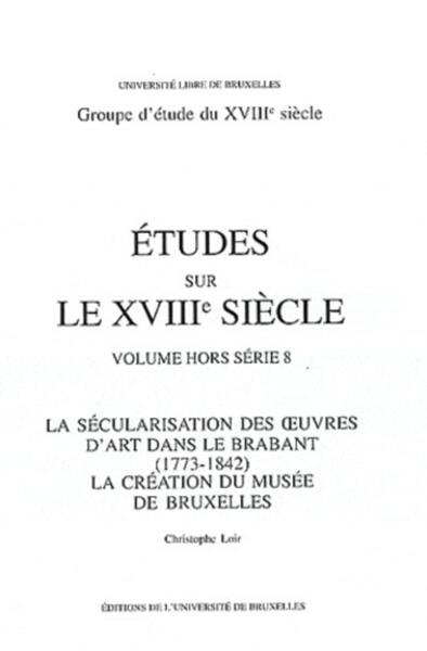 Image de La sécularisation des oeuvres d'art dans le Brabant (1773-1842). La création du musée de Bruxelles