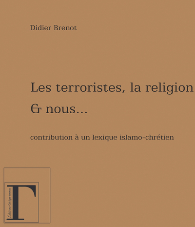 Image de Les terroristes, la religion et nous - contribution à un lexique islamo-chrétien